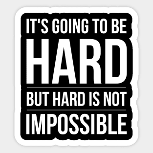 It's Going To Be Hard But Hard Is Not Impossible - Motivational Words Sticker